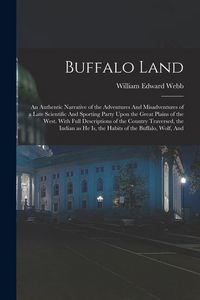 Produktbild: Buffalo Land: An Authentic Narrative of the Adventures And Misadventures of a Late Scientific And Sporting Party Upon the Great Plai