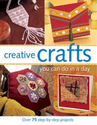 Produktbild: Creative Crafts You Can Do in a Day: Over 75 Step-By-Step Projects