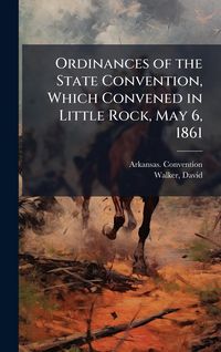 Produktbild: Ordinances of the State Convention, Which Convened in Little Rock, May 6, 1861