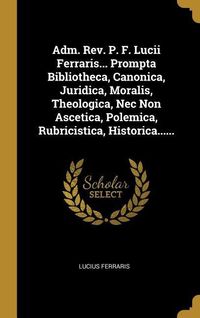 Produktbild: Adm. Rev. P. F. Lucii Ferraris... Prompta Bibliotheca, Canonica, Juridica, Moralis, Theologica, Nec Non Ascetica, Polemica, Rubricistica, Historica...