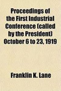 Produktbild: Proceedings of the First Industrial Conference (Called by the President) October 6 to 23, 1919