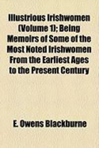 Produktbild: Illustrious Irishwomen (Volume 1); Being Memoirs of Some of the Most Noted Irishwomen from the Earliest Ages to the Present Century