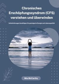 Produktbild: Chronisches Ersch&ouml;pfungssyndrom (CFS) verstehen und &uuml;berwinden: Schlafst&ouml;rungen bew&auml;ltigen f&uuml;r gesteigerte Energie und Lebensqualit&auml;t