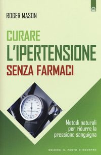 Produktbild: Curare l'ipertensione senza farmaci. Metodi naturali per ridurre la pressione sanguigna