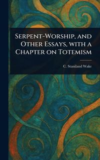 Produktbild: Serpent-Worship, and Other Essays, With a Chapter on Totemism