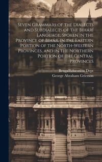 Produktbild: Seven Grammars of the Dialects and Subdialects of the Bih&aacute;r&iacute; Language, Spoken in the Province of Bih&aacute;r, in the Eastern Portion of the North-western Pr