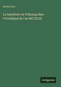 Produktbild: La handfeste de Fribourg dans l'Uechtland de l'an MCCXLIX