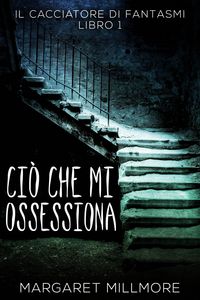 Produktbild: Cio che mi ossessiona - Il cacciatore di fantasmi, Libro 1