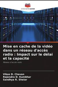 Produktbild: Mise en cache de la vid&eacute;o dans un r&eacute;seau d'acc&egrave;s radio : Impact sur le d&eacute;lai et la capacit&eacute;