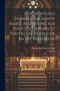 Produktbild: Avis Spirituels Donn&eacute;s Par Sainte Marie-madeleine Sur Tous Les Devoirs Et Toutes Les Vertus De La Vie Religieuse