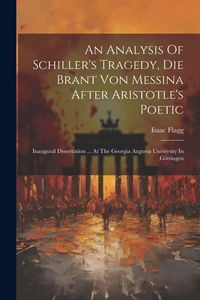 Produktbild: An Analysis Of Schiller's Tragedy, Die Brant Von Messina After Aristotle's Poetic: Inaugural Dissertation ... At The Georgia Augusta University In G&ouml;t