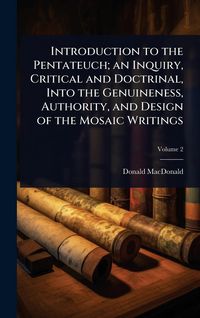 Produktbild: Introduction to the Pentateuch; an Inquiry, Critical and Doctrinal, Into the Genuineness, Authority, and Design of the Mosaic Writings