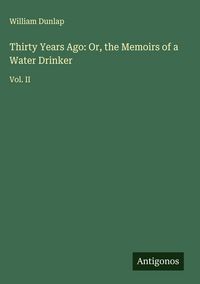 Produktbild: Thirty Years Ago: Or, the Memoirs of a Water Drinker
