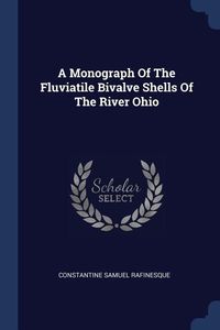 Produktbild: A Monograph Of The Fluviatile Bivalve Shells Of The River Ohio