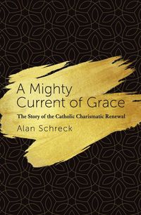 Produktbild: Mighty Current of Grace: The Story of the Catholic Charismatic Renewal