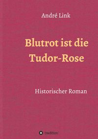 Bild vom Artikel Blutrot ist die Tudor-Rose vom Autor André Link