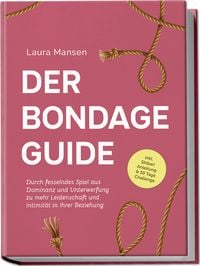 Produktbild: Der Bondage Guide: Durch fesselndes Spiel aus Dominanz und Unterwerfung zu mehr