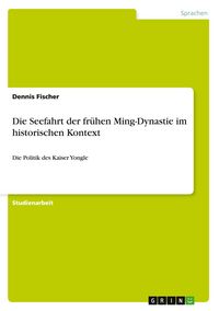 Produktbild: Die Seefahrt der fr&uuml;hen Ming-Dynastie im historischen Kontext