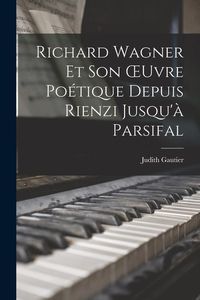 Produktbild: Richard Wagner Et Son OEuvre Po&eacute;tique Depuis Rienzi Jusqu'&agrave; Parsifal