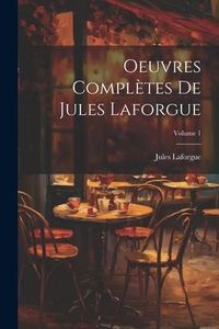 Produktbild: Oeuvres compl&egrave;tes de Jules Laforgue; Volume 1