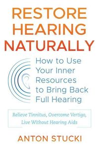Bild vom Artikel Restore Hearing Naturally: How to Use Your Inner Resources to Bring Back Full Hearing vom Autor Anton Stucki