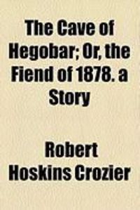 Produktbild: The Cave of Hegobar; Or, the Fiend of 1878. a Story