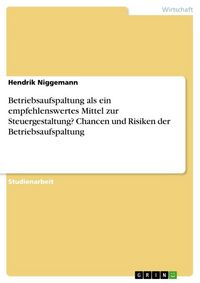 Produktbild: Betriebsaufspaltung als ein empfehlenswertes Mittel zur Steuergestaltung? Chancen und Risiken der Betriebsaufspaltung