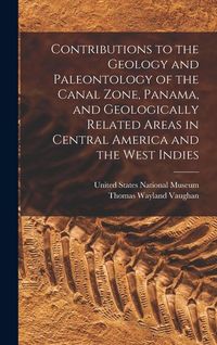 Produktbild: Contributions to the Geology and Paleontology of the Canal Zone, Panama, and Geologically Related Areas in Central America and the West Indies