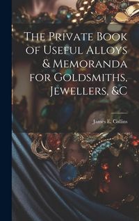 Produktbild: The Private Book of Useful Alloys & Memoranda for Goldsmiths, Jewellers, &c