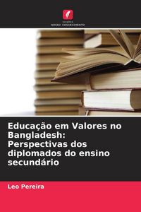 Produktbild: Educa&ccedil;&atilde;o em Valores no Bangladesh: Perspectivas dos diplomados do ensino secund&aacute;rio