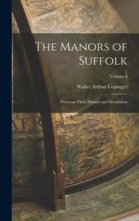 Produktbild: The Manors of Suffolk: Notes on Their History and Devolution; Volume 6