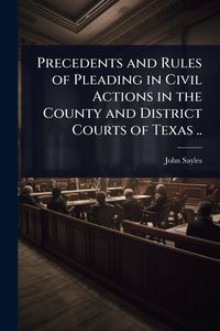 Produktbild: Precedents and Rules of Pleading in Civil Actions in the County and District Courts of Texas ..