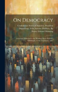 Produktbild: On Democracy: A Lecture Delivered to the Working Men's Institute, Edinburgh, on the 3d January, 1867