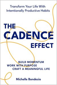 The Cadence Effect: How To Transform Your Life With Intentionally Productive Habits