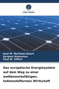 Produktbild: Das europ&auml;ische Energiesystem auf dem Weg zu einer wettbewerbsf&auml;higen, kohlenstoffarmen Wirtschaft
