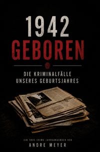 Produktbild: 1942 geboren - Die Kriminalf&auml;lle unseres Geburtsjahres