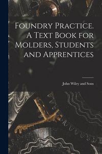 Produktbild: Foundry Practice. A Text Book for Molders, Students and Apprentices