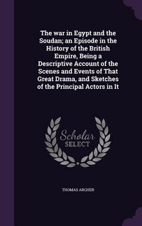 Produktbild: The war in Egypt and the Soudan; an Episode in the History of the British Empire, Being a Descriptive Account of the Scenes and Events of That Great D