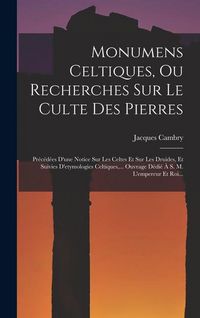 Produktbild: Monumens Celtiques, Ou Recherches Sur Le Culte Des Pierres