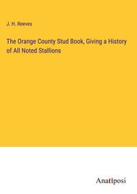 Produktbild: The Orange County Stud Book, Giving a History of All Noted Stallions