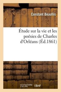 Produktbild: &Eacute;tude sur la vie et les po&eacute;sies de Charles d'Orl&eacute;ans (&Eacute;d.1861)