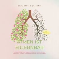 Produktbild: Atmen ist erlernbar: Mit der richtigen Atmung und einfachen Atemtechniken ganz leicht zu mehr Gelassenheit, Energie und Gesundheit - inkl. Praxis&uuml;bungen