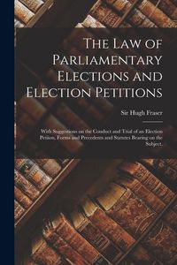 Produktbild: The Law of Parliamentary Elections and Election Petitions: With Suggestions on the Conduct and Trial of an Election Petiion, Forms and Precedents and