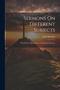 Produktbild: Sermons On Different Subjects: With Devout Meditations and Spiritual Exercises