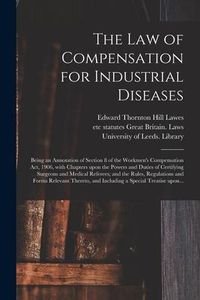 Produktbild: The Law of Compensation for Industrial Diseases: Being an Annotation of Section 8 of the Workmen's Compensation Act, 1906, With Chapters Upon the Powe