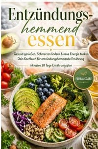 Produktbild: Entz&uuml;ndungshemmend essen | Gesund genie&szlig;en, Schmerzen lindern & neue Energie tanken - Dein Kochbuch f&uuml;r entz&uuml;ndungshemmende Ern&auml;hrung