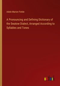 Produktbild: A Pronouncing and Defining Dictionary of the Swatow Dialect, Arranged According to Syllables and Tones
