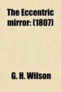Produktbild: The Eccentric Mirror (Volume 3); Reflecting a Faithful and Interesting Delineation of Male and Female Characters, Ancient and Modern, Who Have