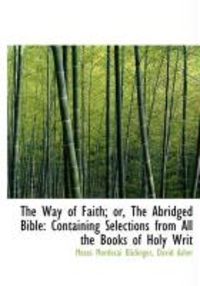 Produktbild: The Way of Faith; Or, the Abridged Bible: Containing Selections from All the Books of Holy Writ