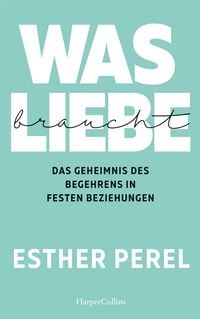 Produktbild: Was Liebe braucht. Das Geheimnis des Begehrens in festen Beziehungen